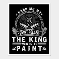 a black and white poster with the words paint roller, the king wants to paint