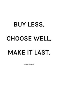 a black and white photo with the words buy less, choose well, make it last