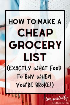 a grocery basket with the words how to make a cheap grocery list exactly what food to buy when you're broke