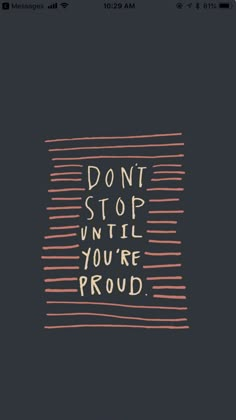 the words don't stop until you're proud are written in white ink on a black background