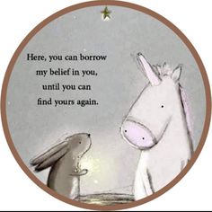 a white horse standing next to a gray and brown donkey on a grey background with the words here, you can borrow my belef in you, until you can find