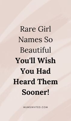 a quote that says rare girl names so beautiful you'll wish you had heard someone