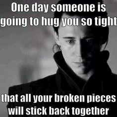 One day, someone is going to hug you so tight that all your broken pieces will stick back together. Tom Hiddleston Quotes, Marvel Quotes, Loki Laufeyson, Tom Hiddleston Loki