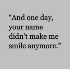 a black and white photo with the words'and one day, your name didn't make me smile anymore