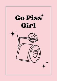 a pink poster with the words go piss girl on it