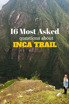 a woman standing on top of a mountain with the words 16 most asked questions about inca trail