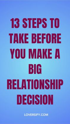 a blue background with the words 13 steps to take before you make a big relationship decision