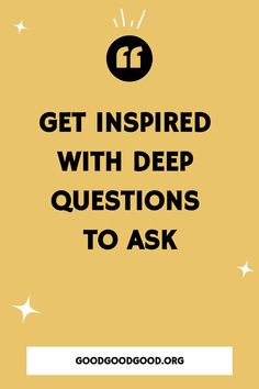 A motivational poster with the text 'Get Inspired With Deep Questions To Ask' on a yellow background with decorative white stars and the website 'goodgoodgood.org' at the bottom. Type B Personality, Thoughtful Questions, Questions To Ask A Guy, Honest Communication, Questions To Ask Your Boyfriend, Questions For Friends, Deep Talks, Funny Questions