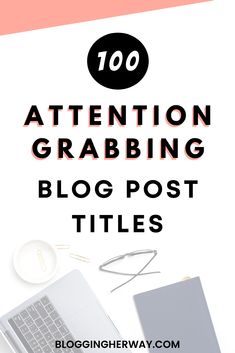 the words attention grabbing blog post titles on top of a white background with laptops and