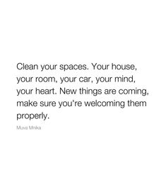 a white background with the words clean your spaces your house, your room, your car, your mind, your heart new things are coming, make sure you're welcoming them properly