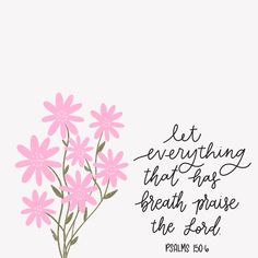 a pink flower with the words let everything that has breath praise the lord on it