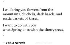 a poem written in black and white with the words, i will bring you flowers from the mountains, bluebells, dark hazes, and rustic baskets of kisses