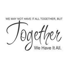 we may not have it all together, but together we have it all quote on white background