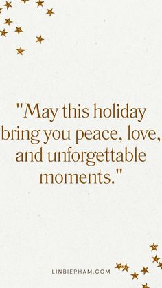 a quote that reads may this holiday bring you peace, love and unforgettable moments