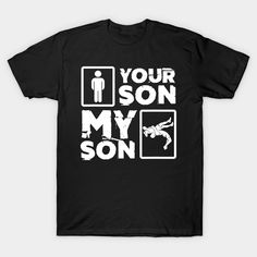 a black t - shirt that says, your son is my son