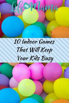 colorful balloons with the words 10 indoor games that will keep your kids busy on them