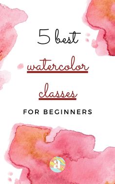 the words 5 best watercolor classes for beginners on top of a pink background