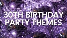 purple disco balls with the words 30th birthday party themes