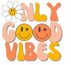 the words only good vibes are written with smiley faces and a flower on top