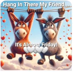 two donkeys hanging from a clothes line with hearts in the sky and words hang in there my friend it's almost friday