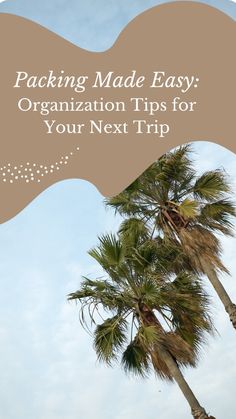 two palm trees with the words packing made easy organization tips for your next trip on it