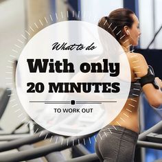 a woman running on a treadmill with the words what to do with only 20 minutes to work out