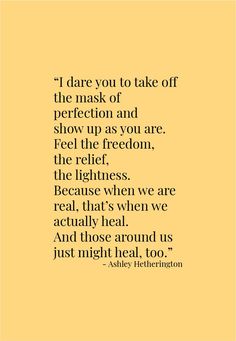 a quote that says i dare you to take off the mask and show up as you are