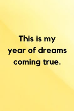 a yellow background with the words, this is my year of dreams coming true on it