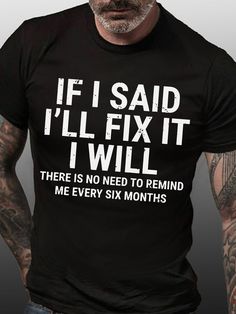 a man wearing a black t - shirt that says if i said i'll fix it, i will there is no need to remind me every six months