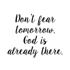 the words don't fear tomorrow, god is already there on a white background