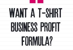 a piece of paper with the words i want t - shirt business profits formula?