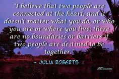 a quote from julia roberts that says i believe that two people are connected at the heart, and doesn't matter what you do