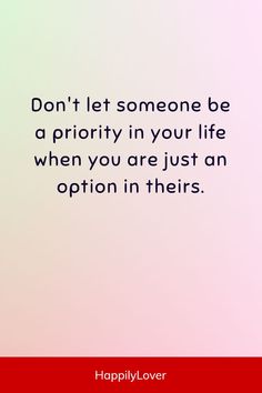 a quote that reads, don't let someone be a priority in your life when you are just an option in their