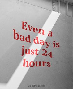 a poster with the words even a bad day is just 24 hours written on it