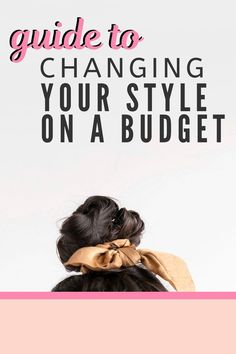 a woman with her hair tied up in a bun and the words guide to changing your style on a budget