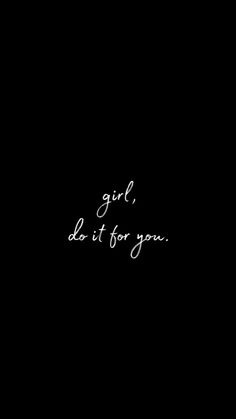 the words girl, do it for you written in white ink on a black background