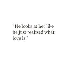 an image of the quote he looks at her like he just realized what love is