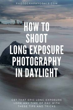 the title for how to shoot long exposure photography in daylight with text overlaying it