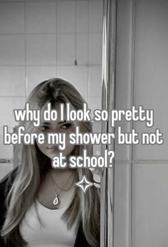 a woman standing in front of a mirror with the words, why do i look so pretty before my shower but not at school?