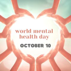 hands holding together in the shape of a heart that says world mental health day october 10