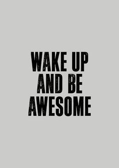 the words wake up and be awesome are shown in black on a gray background,