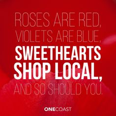 the quote roses are red violets are blue sweetheart's shop local and so should you