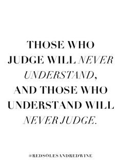 a quote that reads those who judge will never understand and those who understand