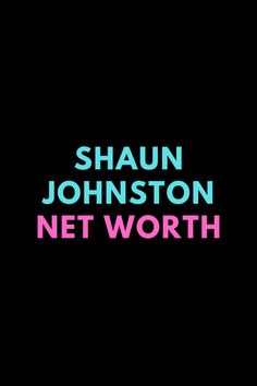 a black background with pink, green and blue text that reads shaun johnson net worth