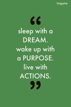 a quote that says sleep with a dream wake up with a purpose live with actions