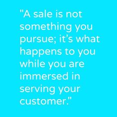 a blue background with a quote about sales is not something you pursue it's what happens to you while you are immersed in serving your customer