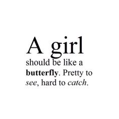 a girl should be like a butterfly, pretty to see, hard to catch quote