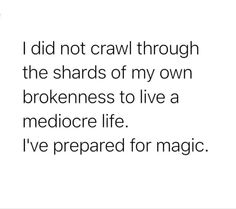 the words i did not crawl through the shards of my own brokenness to live a medicore life i've prepared for magic