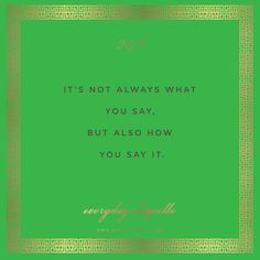 a green and gold frame with the words it's not always what you say, but