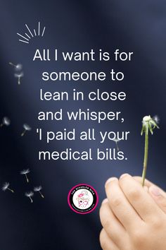 Image with a dark gray background featuring a hand holding a dandelion. The text reads 'All I want is for someone to lean in close and whisper, 'I paid all your medical bills.' At the bottom is The Disabled Diva logo Chronic Illness Essentials, Chronic Illness Journal, Chronic Illness And Relationships, Chronic Illness Quotation, Medical Bills, Pots Dysautonomia Memes, Alternative Treatments, Insurance Coverage